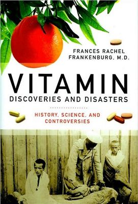 Frances R. Frankenburg. Vitamin Discoveries and Disasters: History, Science, and Controversies