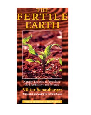 Schauberger V. Fertile Earth: Nature's Energies in Agriculture, Soil Fertilisation and Forestry