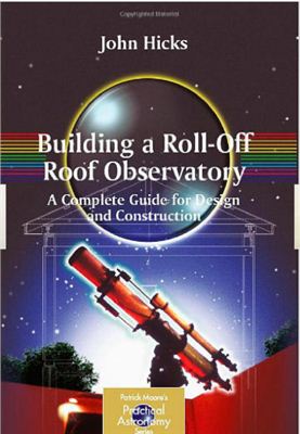 Hicks J. Building a Roll-Off Roof Observatory: A Complete Guide for Design and Construction