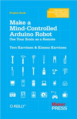 Karvinen T., Karvinen K. Make a Mind-Controlled Arduino Robot: Use Your Brain as a Remote