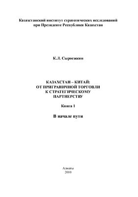 Сыроежкин К.Л. Казахстан - Китай: от приграничной торговли к стратегическому партнерству Книга 1