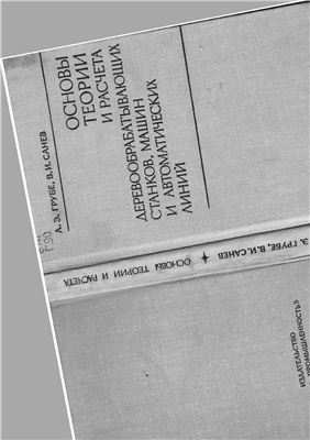 Грубе А.Э., Санев В.И. Основы теории и расчета деревообратывающих станков, машин и автоматических линий. Лесная промышленность