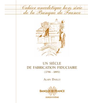 Dailly Alain. Banque de France. Un siècle de fabrication ﬁduciaire (1796 - 1895)