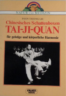 Lie Foen Tjoeng. Chinesisches Schattenboxen Tai-Ji-Quan für geistige und körperliche Harmonie
