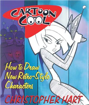 Hart Christopher. Cartoon Cool: How to Draw New Retro-Style Characters