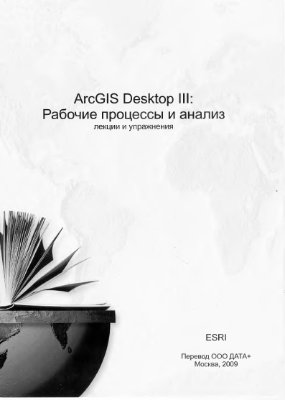 ArcGIS Desktop III. Рабочи процессы и анализ: Лекции и упражнения. ESRI. Перевод Data+