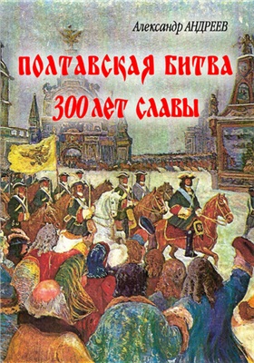 Андреев А., Андреев М. Полтавская битва: 300 лет славы