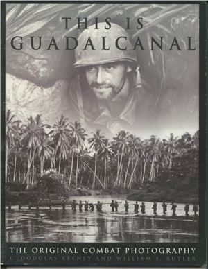 Butler W., Keeney D. This is Guadalcanal: The Original Combat Photography