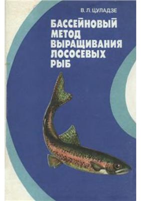Цуладзе В.Л. Бассейновый метод выращивания лососевых рыб: на примере радужной форели