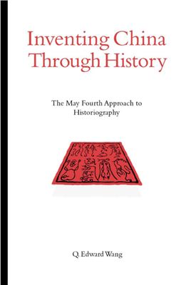 Wang Q.E. Inventing China Through History: The May Fourth Approach to Historiography