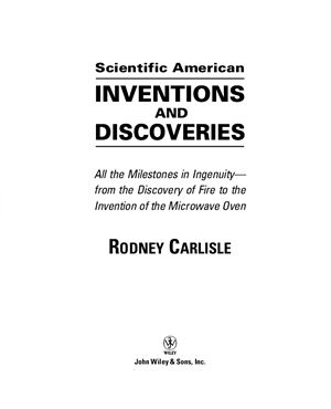 Carlisle Rodney. Scientific American. Inventions and discoveries: all the milestones in ingenuity - from the discovery of fire to the invention of the microwave oven