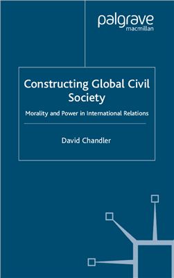 Chandler David. Constructing Global Civil Society. Morality and Power in International Relations