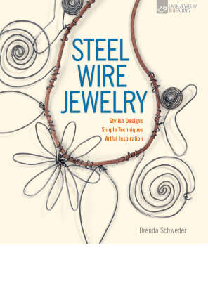 Schweder Brenda. Steel Wire Jewelry: Stylish Design, Simple Techniques, Artful Inspiration