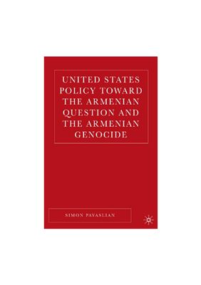 Payaslian Simon. The United States Policy Toward the Armenian Question and the Armenian Genocide