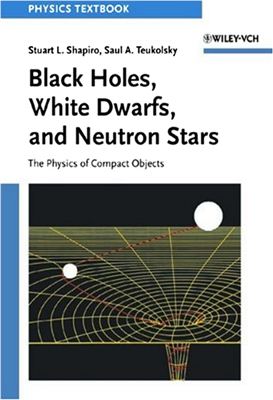 Shapiro S., Teukolsky S. Black Holes, White Dwarfs and Neutron Stars: The Physics Of Compact Objects