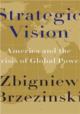 Brzezinski Zbigniew. Strategic vision: America and the crisis of global power