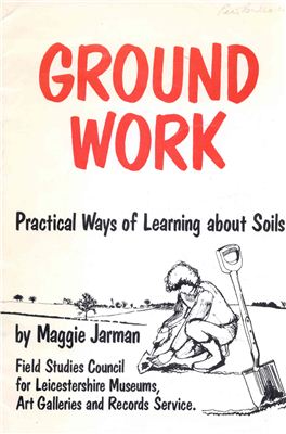 Jarman M. Ground Work - Practical Ways of Learning about Soils