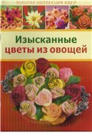 Кузнецова М.Е. Изысканные цветы из овощей