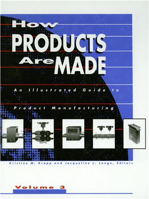 Schlager N. (editor) How Products Are Made How Products are Made: An Illustrated Product Guide to Manufacturing. Volume 3