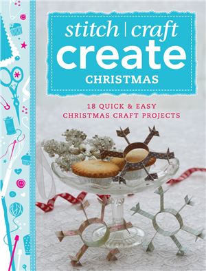 Various. Stitch / Craft Create Christmas: 18 Quick & Easy Christmas Craft Projects