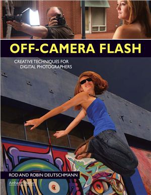 Deutschmann Rod, Deutschmann Robin. Off-Camera Flash: Creative Techniques for Digital Photographers