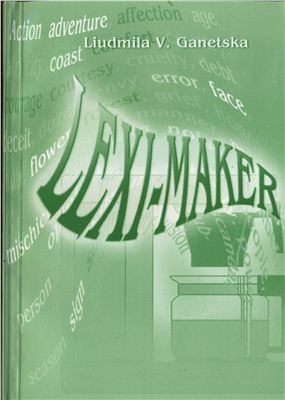 Ganetska L.V. Lexi-Maker: Modern English Lexicology in Tables, Figures, and Exercises