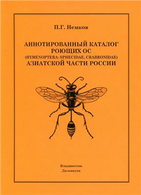 Немков П.Г. Аннотированный каталог роющих ос (Hymenoptera: Sphecidae, Crabronidae) азиатской части России