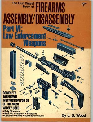 Wood J.B. The Gun Digest Book of Firearms Assembly Disassembly Part 6