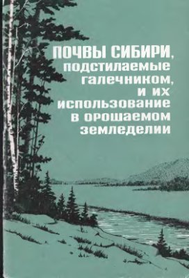 Зайдельман Ф.Р. Почвы Сибири, подстилаемые галечником, и их использование в орошаемом земледелии