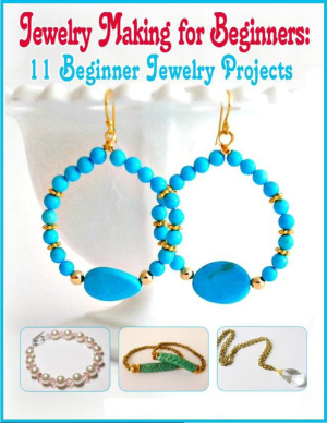Jewelry Making for Beginners: 11 Beginner Jewelry Projects