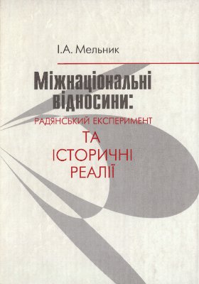 Мельник І.А. Міжнаціональні відносини: радянський екперимент та історичні реалії