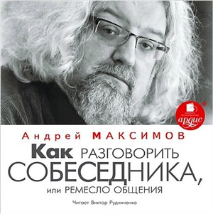 Максимов Андрей. Как разговорить собеседника или ремесло общения