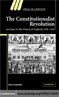 Cromartie Alan. The Constitutionalist Revolution: An Essay on the History of England, 1450-1642 (Ideas in Context)