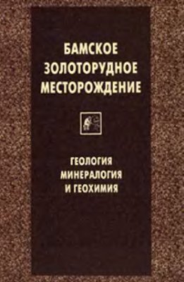 Моисеенко В.Г. Бамское золоторудное месторождение (геология, минералогия и геохимия)