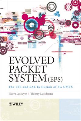 Pierre Lescuyer, Thierry Lucidarme. Evolved Packet System (EPS): The LTE and SAE Evolution of 3G UMTS