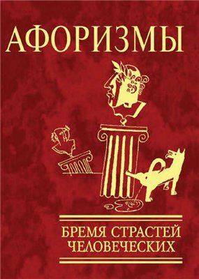 Афоризмы. Бремя страстей человеческих