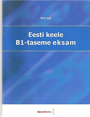 Pilvi Alp. Eesti keele B1-taseme eksam / Экзаменационные материалы по эстонскому языку уровень B1 2011