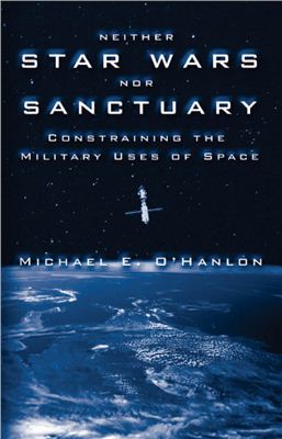 O’Hanlon Michael E. Star wars nor sanctuary. Constraining the military uses of space
