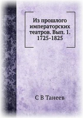 Танеев С.В. Из прошлого императорских театров. Вып. 1. 1725-1825