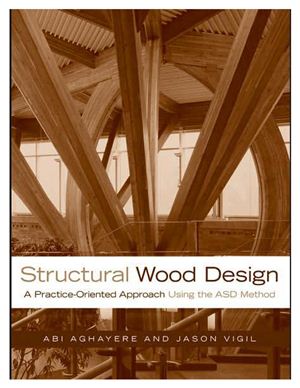 Abi Aghayere, Jason Vigil - Structural Wood Design: A Practice-Oriented Approach