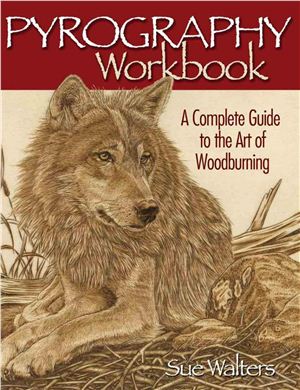 Walters S. Pyrography Workbook - A Complete Guide to the Art of Woodburning