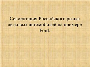 Презентация - Сегментация Российского автомобильного рынка на примере Ford Motors