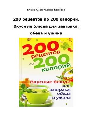 Бойкова Е.А. 200 рецептов по 200 калорий. Вкусные блюда для завтрака, обеда и ужина