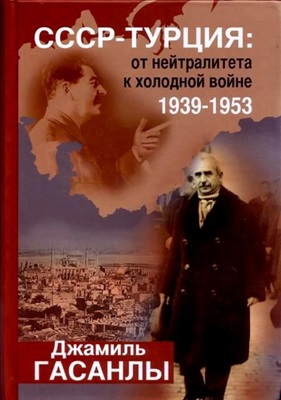 Гасанлы Дж.П. СССР-Турция: от нейтралитета к холодной войне (1939-1953)