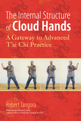 Tangora Robert. The Internal Structure of Cloud Hands: A Gateway to Advanced T'ai Chi Practice