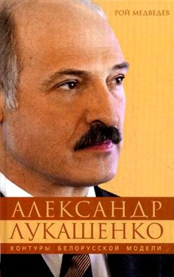 Медведев Р.Л. Александр Лукашенко. Контуры белорусской модели