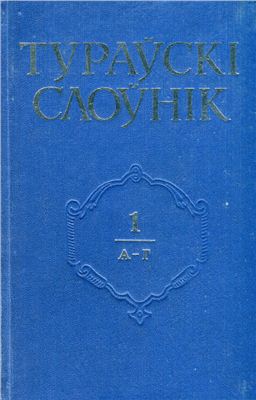 Крывіцкі А.А. (рэд.). Тураўскі слоўнік. У 5-ці т. Том 1. A-Г