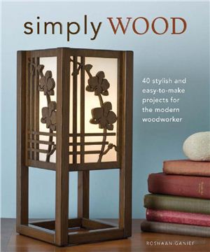 Ganief R. Simply Wood: 40 Stylish and Easy To Make Projects for the Modern Woodworker