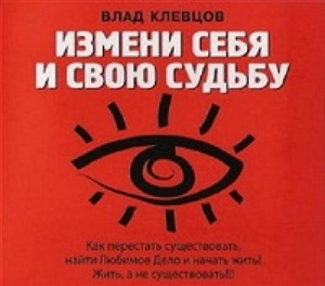 Клевцов Влад. Измени себя и свою судьбу 1/2