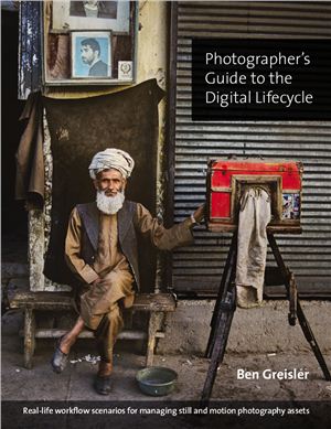 Greisler B. Photographer's Guide to the Digital Lifecycle: Real-life workflow scenarios for managing still and motion photography assets